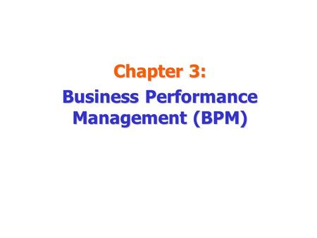 Chapter 3: Business Performance Management (BPM)