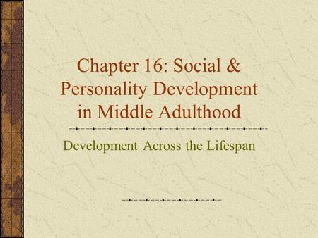 Chapter 16: Social & Personality Development in Middle Adulthood