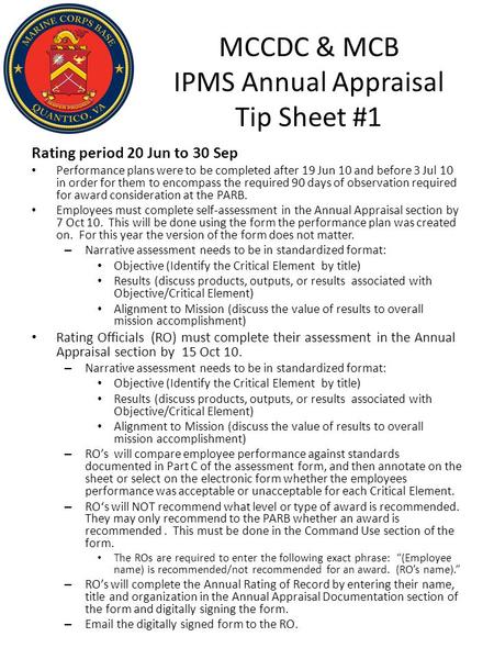 MCCDC & MCB IPMS Annual Appraisal Tip Sheet #1 Rating period 20 Jun to 30 Sep Performance plans were to be completed after 19 Jun 10 and before 3 Jul 10.