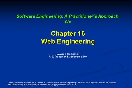 These courseware materials are to be used in conjunction with Software Engineering: A Practitioner’s Approach, 6/e and are provided with permission by.