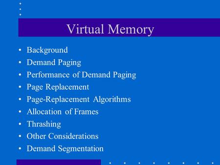 Virtual Memory Background Demand Paging Performance of Demand Paging