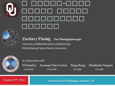 Initial Results and Future Applications of a CONUS - wide Flash Flood Prediction System Zachary Flamig University of Oklahoma/School.