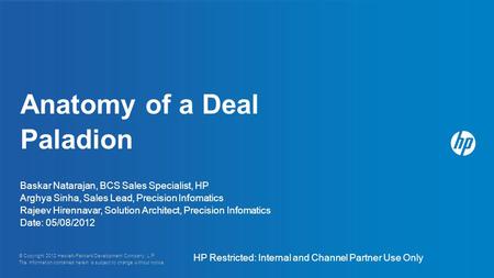 Anatomy of a Deal Paladion Baskar Natarajan, BCS Sales Specialist, HP Arghya Sinha, Sales Lead, Precision Infomatics Rajeev Hirennavar, Solution Architect,