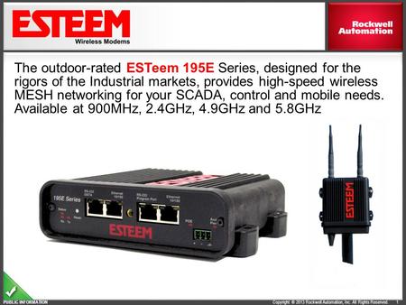 Copyright © 2013 Rockwell Automation, Inc. All Rights Reserved. PUBLIC INFORMATION 1 The outdoor-rated ESTeem 195E Series, designed for the rigors of the.