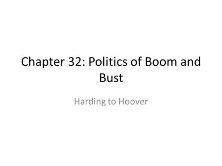 Chapter 32: Politics of Boom and Bust Harding to Hoover.