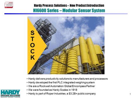 1 Hardy Process Solutions – New Product Introduction HI6600 Series – Modular Sensor System Hardy delivers productivity solutions to manufacturers and processors.