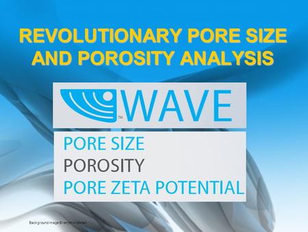 REVOLUTIONARY PORE SIZE AND POROSITY ANALYSIS Background image © renjith krishnan.