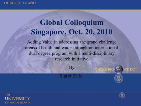 Global Colloquium Singapore, Oct. 20, 2010 Adding Value in addressing the grand challenge areas of health and water through an international dual degree.