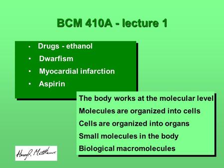 Drugs - ethanol Dwarfism Myocardial infarction Aspirin Drugs - ethanol Dwarfism Myocardial infarction Aspirin BCM 410A - lecture 1 The body works at the.