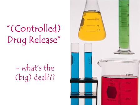 ”(Controlled) Drug Release” - what’s the (big) deal???