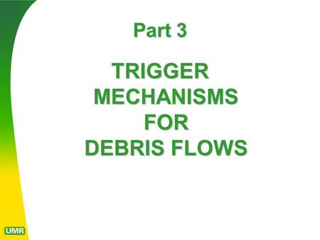 Part 3 TRIGGER MECHANISMS FOR DEBRIS FLOWS. Groundwater percolates through weathered bedrock ribs Insitu field instrumentation suggests that runoff seeps.