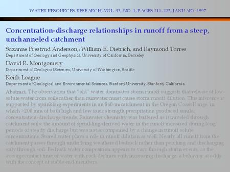 One of many papers from the Coos Bay Experiments —Anderson S.P. & Dietrich W.E. (2001) Chemical weathering and runoff chemistry in a steep headwater catchment.