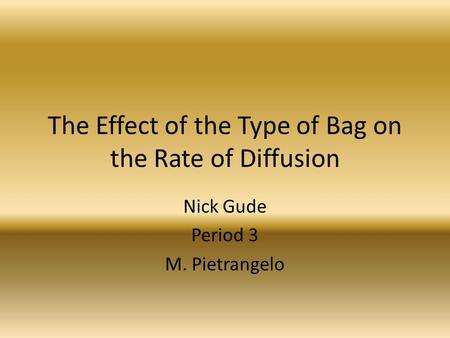 The Effect of the Type of Bag on the Rate of Diffusion Nick Gude Period 3 M. Pietrangelo.