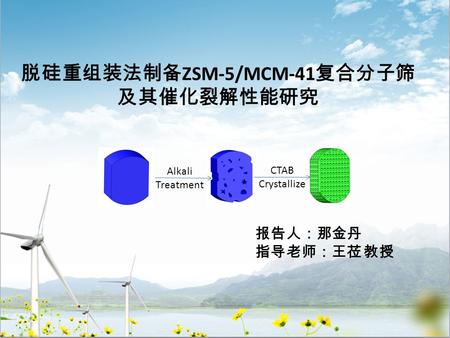 脱硅重组装法制备 ZSM-5/MCM-41 复合分子筛 及其催化裂解性能研究 报告人：那金丹 指导老师：王莅 教授 Alkali Treatment CTAB Crystallize.