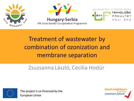 Treatment of wastewater by combination of ozonization and membrane separation Zsuzsanna László, Cecilia Hodúr.