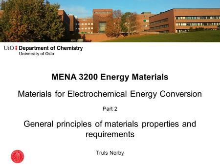 MENA 3200 Energy Materials Materials for Electrochemical Energy Conversion Part 2 General principles of materials properties and requirements Truls Norby.