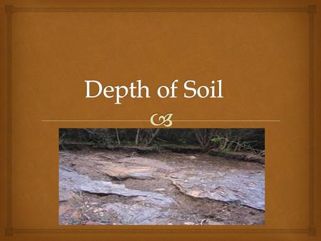  What is Depth of Soil?  The thickness of soil layers which have favorable permeability  What is permeability? The downward movement of water in soil.