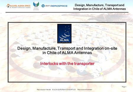 Reproduction interdite © ALMA EUROPEAN CONSORTIUM Reproduction forbidden Design, Manufacture, Transport and Integration in Chile of ALMA Antennas Page.