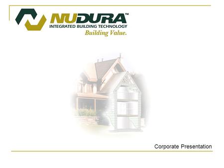 Corporate Presentation. History 2001 – Founded as AIM Building Products Inc. 2002 – Renamed NUDURA Corporation 2002 – Brought on Technical Services/Quality.