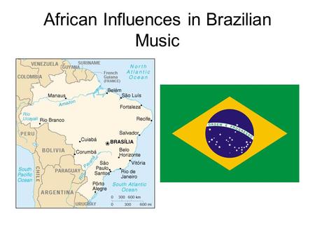 African Influences in Brazilian Music. Slave Trade 1538-1850: approx. 3.5 million slaves from Ghana, Nigeria, Angola, Congo, Mozambique (incl.Yoruba,