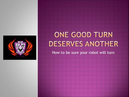 How to be sure your robot will turn. My Name: Chris Hibner Mentor FRC 51 - Wings of Fire chiefdelphi.com: “Chris Hibner”