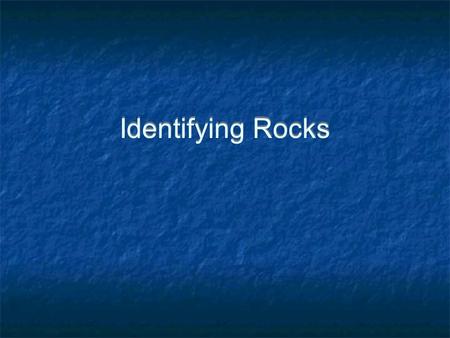 Identifying Rocks. Igneous Rocks - Formation Magma is ejected from earth’s core Crystals form in cooling magma Crystals interlock into masses known as.