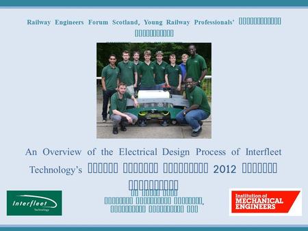 By Rowan Bell Graduate Electrical Engineer, Interfleet Technology Ltd An Overview of the Electrical Design Process of Interfleet Technology’s IMechE Railway.