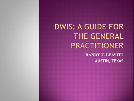 RANDY T. LEAVITT AUSTIN, TEXAS. 1. Initial call and client interview 2. ALR Process-briefly 3. Cross examination of the arresting officer.