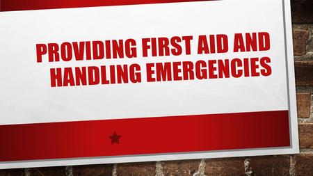 PROVIDING FIRST AID AND HANDLING EMERGENCIES. PRIORITIES IN AN EMERGENCY 1. CHECK THE IMMEDIATE SURROUNDINGS FOR POSSIBLE DANGERS 2. CHECK TO SEE IF THE.