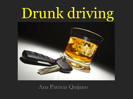 Drunk driving Ana Patricia Quijano. The three main responsible ways to prevent drinking and driving would be to hide your keys or give them to a friend.