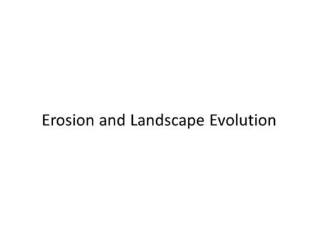 Erosion and Landscape Evolution. How Do We Know Rivers Cut Their Valleys? John Playfair, 1800 Tributary valleys almost always join the main valley at.