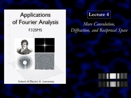 Lecture 4 More Convolution, Diffraction, and Reciprocal Space.