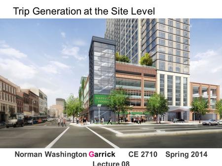 Trip Generation at the Site Level. Norman W. Garrick Trip Rate Analysis Typically used to estimate trips from sites rather than for whole cities or region.