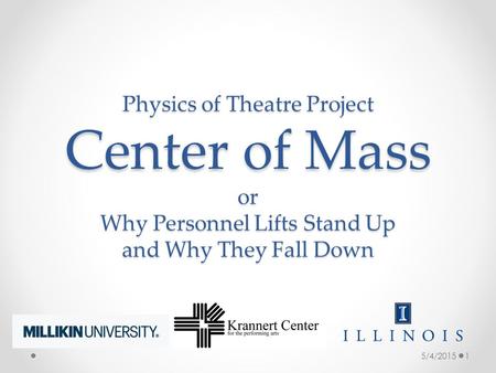 Physics of Theatre Project Center of Mass or Why Personnel Lifts Stand Up and Why They Fall Down 5/4/2015 1.