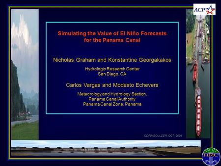 Simulating the Value of El Niño Forecasts for the Panama Canal Nicholas Graham and Konstantine Georgakakos Hydrologic Research Center San Diego, CA Carlos.