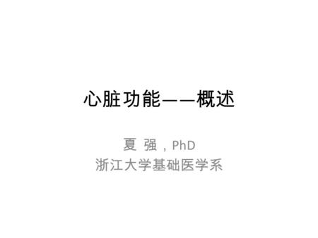 心脏功能 —— 概述 夏 强， PhD 浙江大学基础医学系. 学习目标 学生在学完本部分后，能够： 描述心动周期与心脏传导系统 标示和解释正常心电图 描述心脏搏动调节机制 描述引起心脏病发作的原因或条件.