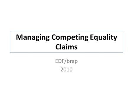 Managing Competing Equality Claims EDF/brap 2010.