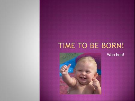 Woo hoo!.  Labor takes most parents by surprise  Once begun, labor and delivery are completed within hours.  Following childbirth, there is a period.