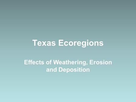 Effects of Weathering, Erosion and Deposition