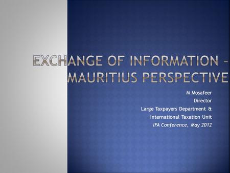 M Mosafeer Director Large Taxpayers Department & International Taxation Unit IFA Conference, May 2012.