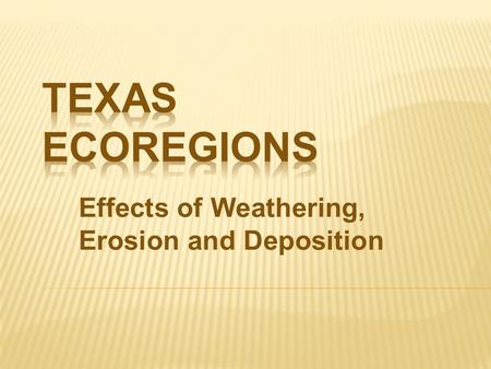 Effects of Weathering, Erosion and Deposition