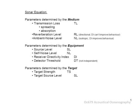 1 Oc679 Acoustical Oceanography Sonar Equation Parameters determined by the Medium Transmission Loss TL spreading absorption Reverberation LevelRL (directional,