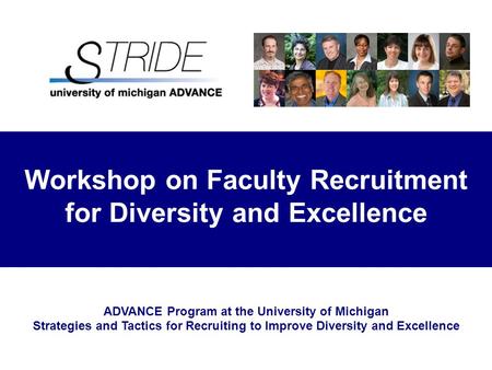 Workshop on Faculty Recruitment for Diversity and Excellence ADVANCE Program at the University of Michigan Strategies and Tactics for Recruiting to Improve.