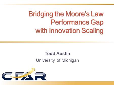 Bridging the Moore’s Law Performance Gap with Innovation Scaling Todd Austin University of Michigan.