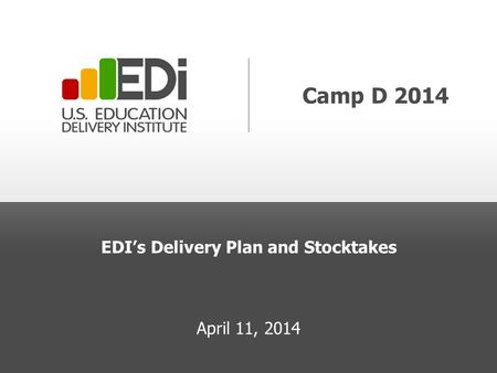 Camp D 2014 EDI’s Delivery Plan and Stocktakes April 11, 2014.