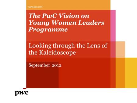 The PwC Vision on Young Women Leaders Programme Looking through the Lens of the Kaleidoscope September 2012 www.pwc.com.