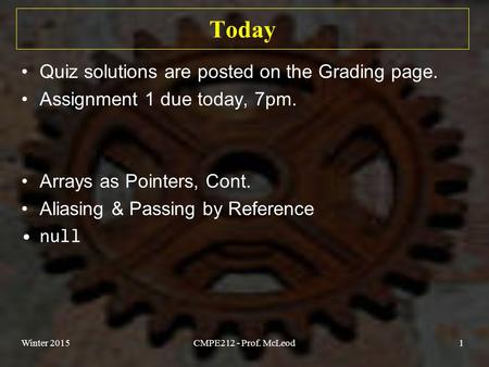 Today Quiz solutions are posted on the Grading page. Assignment 1 due today, 7pm. Arrays as Pointers, Cont. Aliasing & Passing by Reference null Winter.