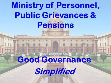 Ministry of Personnel, Public Grievances & Pensions Good Governance Simplified.