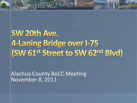 Alachua County BoCC Meeting November 8, 2011. Project Background and Location Study Purpose Study Activities Bridge Alternatives Evaluation Schedule.