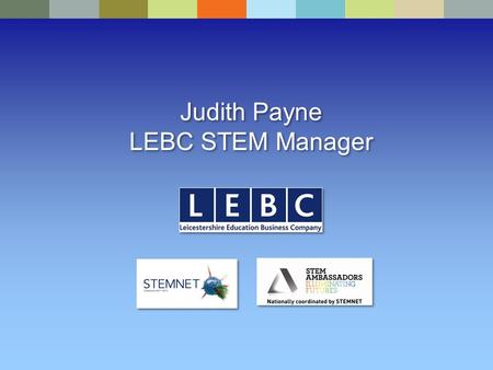 Judith Payne LEBC STEM Manager Judith Payne LEBC STEM Manager.